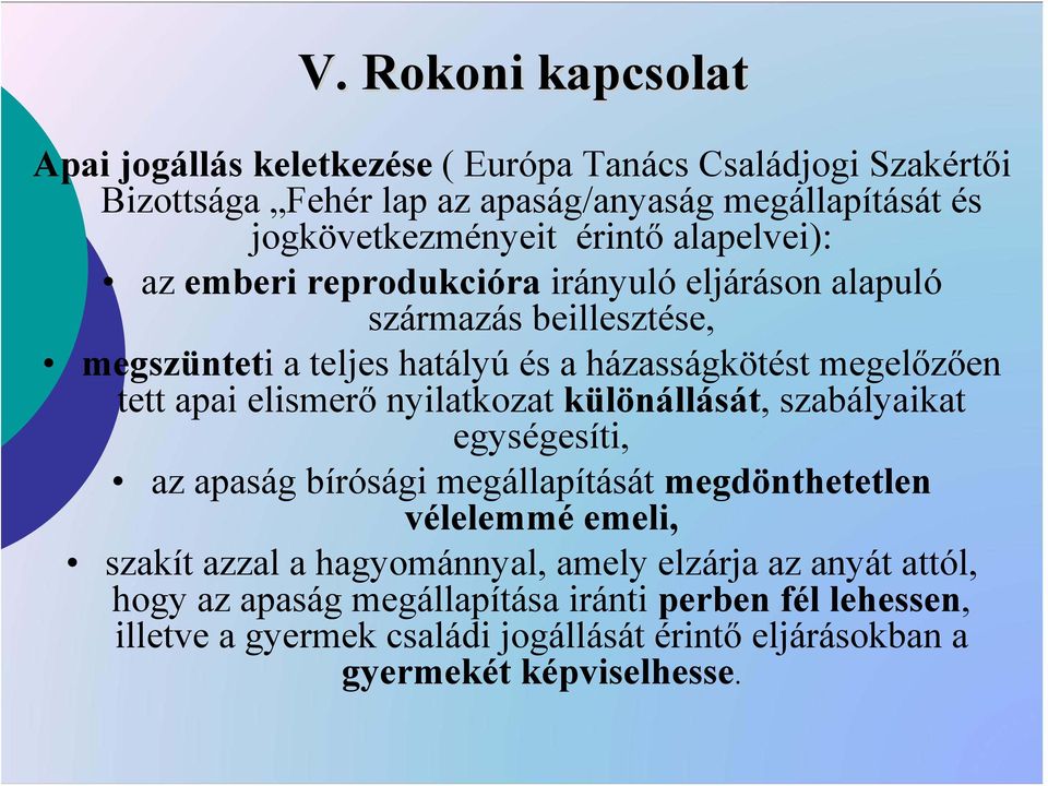 apai elismerő nyilatkozat különállását, szabályaikat egységesíti, az apaság bírósági megállapítását megdönthetetlen vélelemmé emeli, szakít azzal a hagyománnyal,