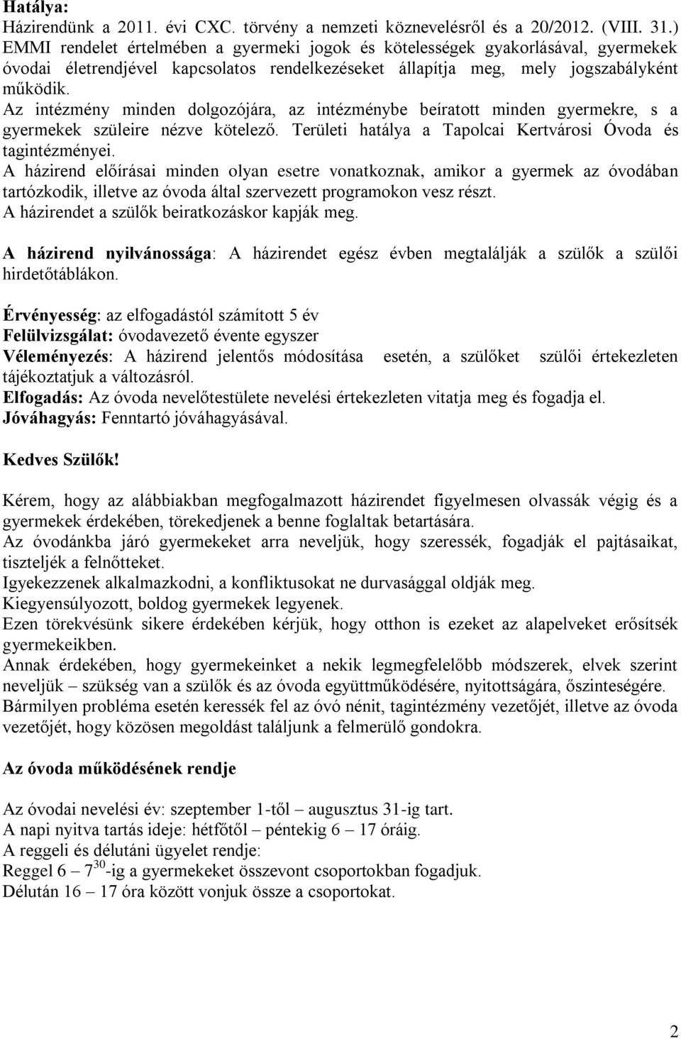 Az intézmény minden dolgozójára, az intézménybe beíratott minden gyermekre, s a gyermekek szüleire nézve kötelező. Területi hatálya a Tapolcai Kertvárosi Óvoda és tagintézményei.