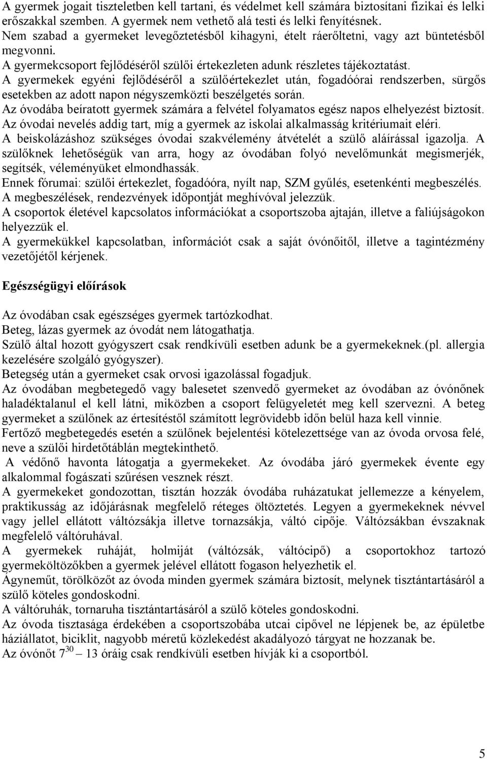 A gyermekek egyéni fejlődéséről a szülőértekezlet után, fogadóórai rendszerben, sürgős esetekben az adott napon négyszemközti beszélgetés során.