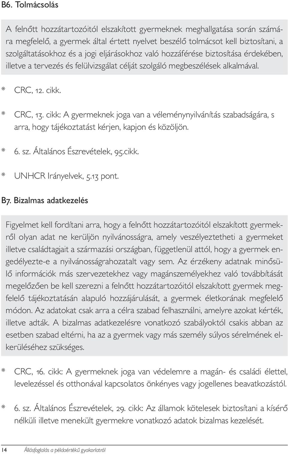 cikk: A gyermeknek joga van a véleménynyilvánítás szabadságára, s arra, hogy tájékoztatást kérjen, kapjon és közöljön. * 6. sz. Általános Észrevételek, 95.cikk. * UNHCR Irányelvek, 5.13 pont. B7.