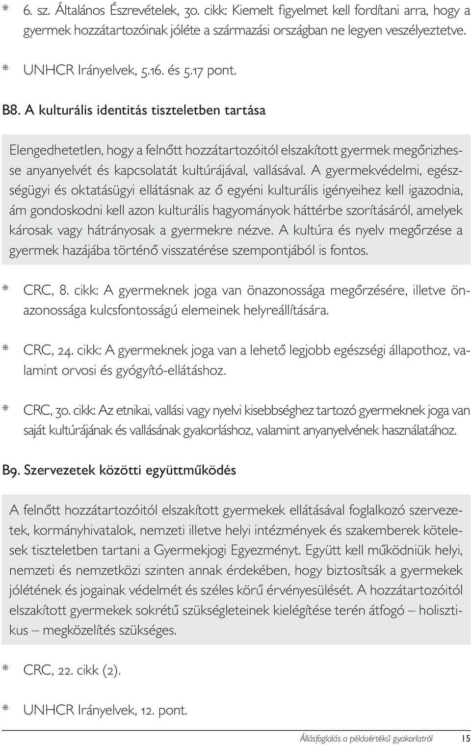 A gyermekvédelmi, egészségügyi és oktatásügyi ellátásnak az ő egyéni kulturális igényeihez kell igazodnia, ám gondoskodni kell azon kulturális hagyományok háttérbe szorításáról, amelyek károsak vagy