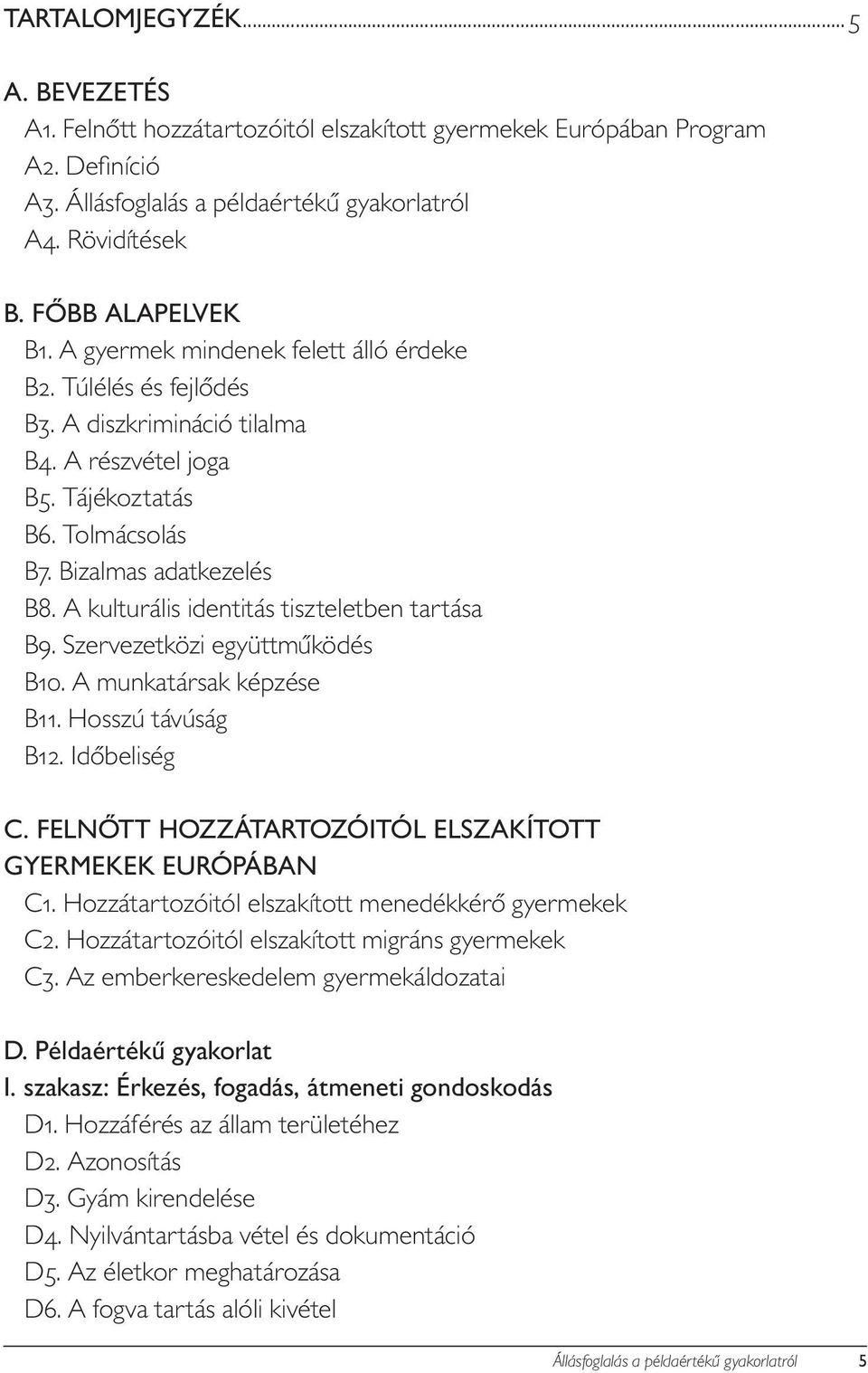 A kulturális identitás tiszteletben tartása B9. Szervezetközi együttműködés B10. A munkatársak képzése B11. Hosszú távúság B12. Időbeliség C.