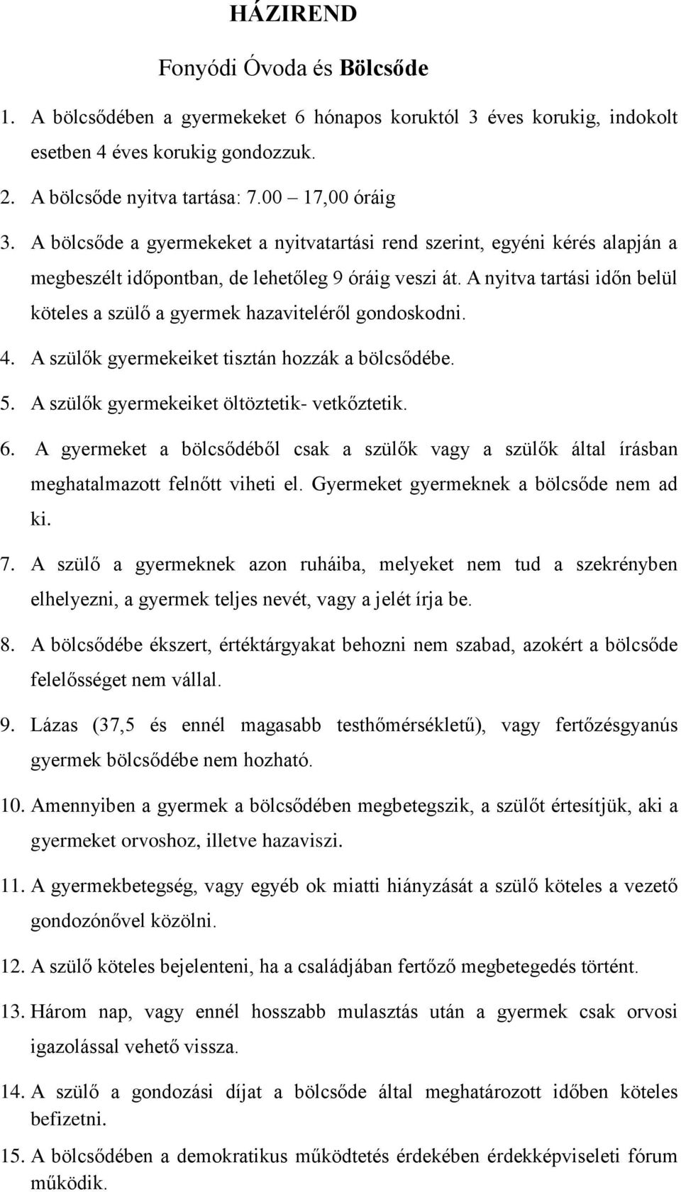 A nyitva tartási időn belül köteles a szülő a gyermek hazaviteléről gondoskodni. 4. A szülők gyermekeiket tisztán hozzák a bölcsődébe. 5. A szülők gyermekeiket öltöztetik- vetkőztetik. 6.