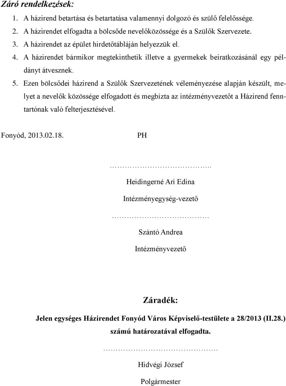 Ezen bölcsődei házirend a Szülők Szervezetének véleményezése alapján készült, melyet a nevelők közössége elfogadott és megbízta az intézményvezetőt a Házirend fenntartónak való felterjesztésével.