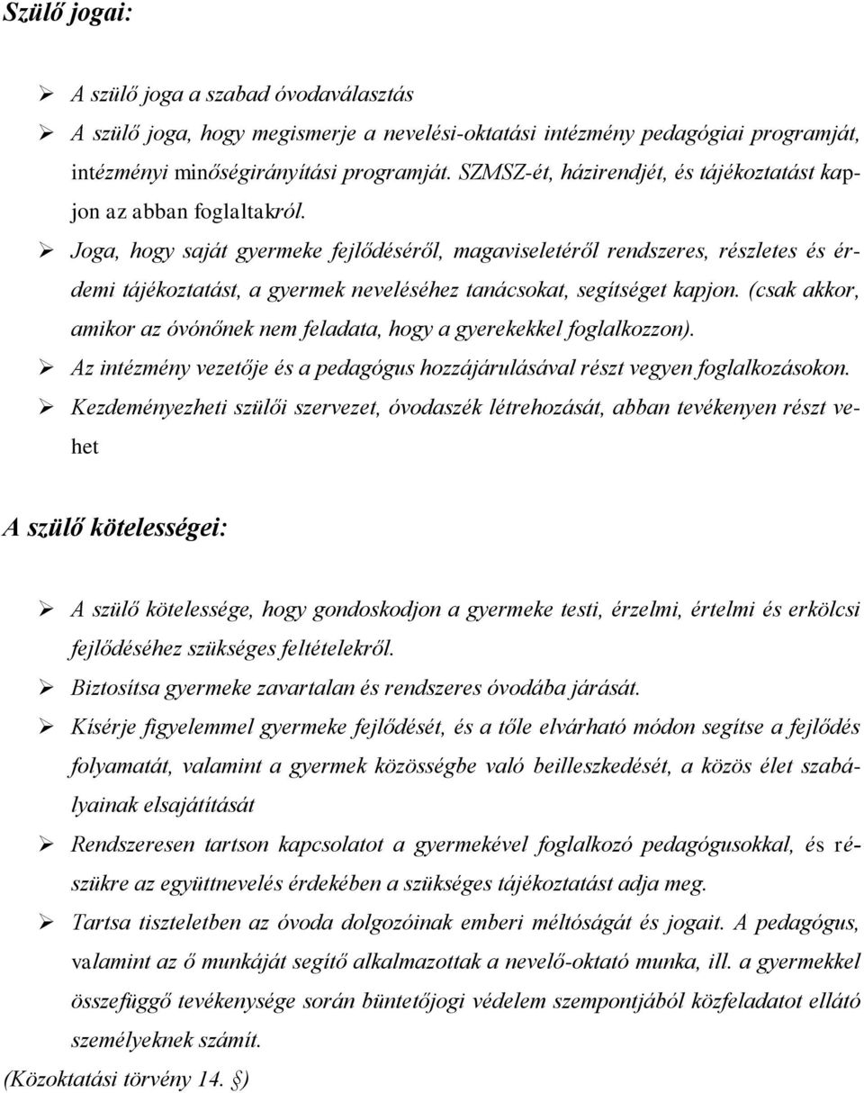 Joga, hogy saját gyermeke fejlődéséről, magaviseletéről rendszeres, részletes és érdemi tájékoztatást, a gyermek neveléséhez tanácsokat, segítséget kapjon.