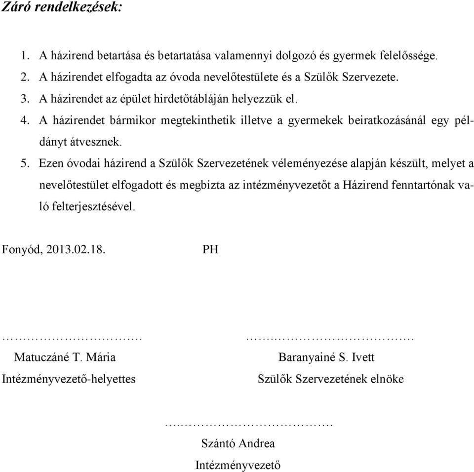 A házirendet bármikor megtekinthetik illetve a gyermekek beiratkozásánál egy példányt átvesznek. 5.