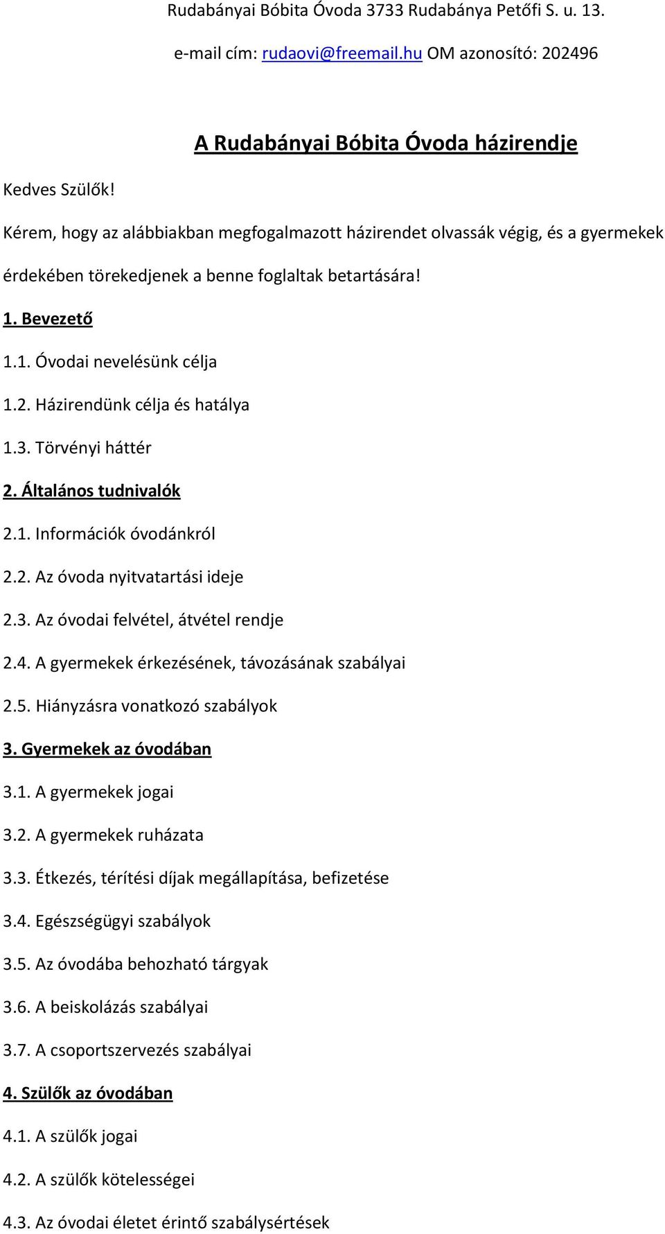 4. A gyermekek érkezésének, távozásának szabályai 2.5. Hiányzásra vonatkozó szabályok 3. Gyermekek az óvodában 3.1. A gyermekek jogai 3.2. A gyermekek ruházata 3.3. Étkezés, térítési díjak megállapítása, befizetése 3.