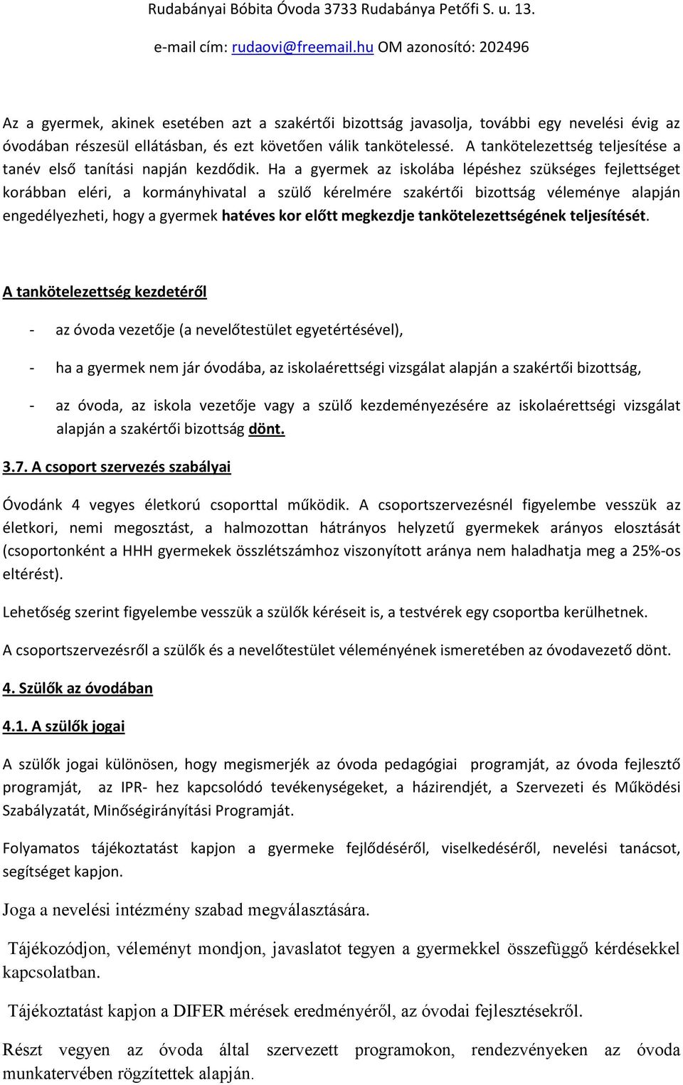 Ha a gyermek az iskolába lépéshez szükséges fejlettséget korábban eléri, a kormányhivatal a szülő kérelmére szakértői bizottság véleménye alapján engedélyezheti, hogy a gyermek hatéves kor előtt