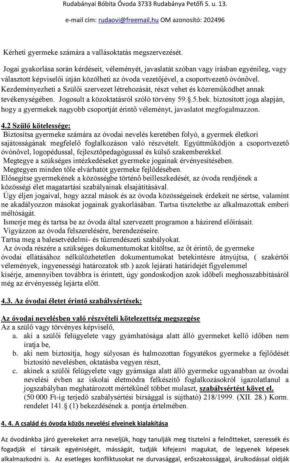 Kezdeményezheti a Szülői szervezet létrehozását, részt vehet és közreműködhet annak tevékenységében. Jogosult a közoktatásról szóló törvény 59..5.bek.