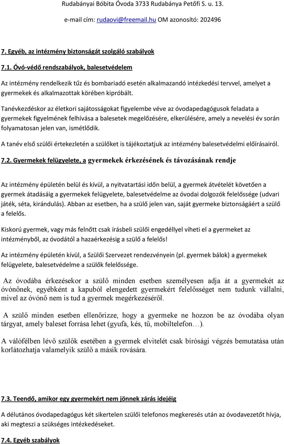 Tanévkezdéskor az életkori sajátosságokat figyelembe véve az óvodapedagógusok feladata a gyermekek figyelmének felhívása a balesetek megelőzésére, elkerülésére, amely a nevelési év során folyamatosan