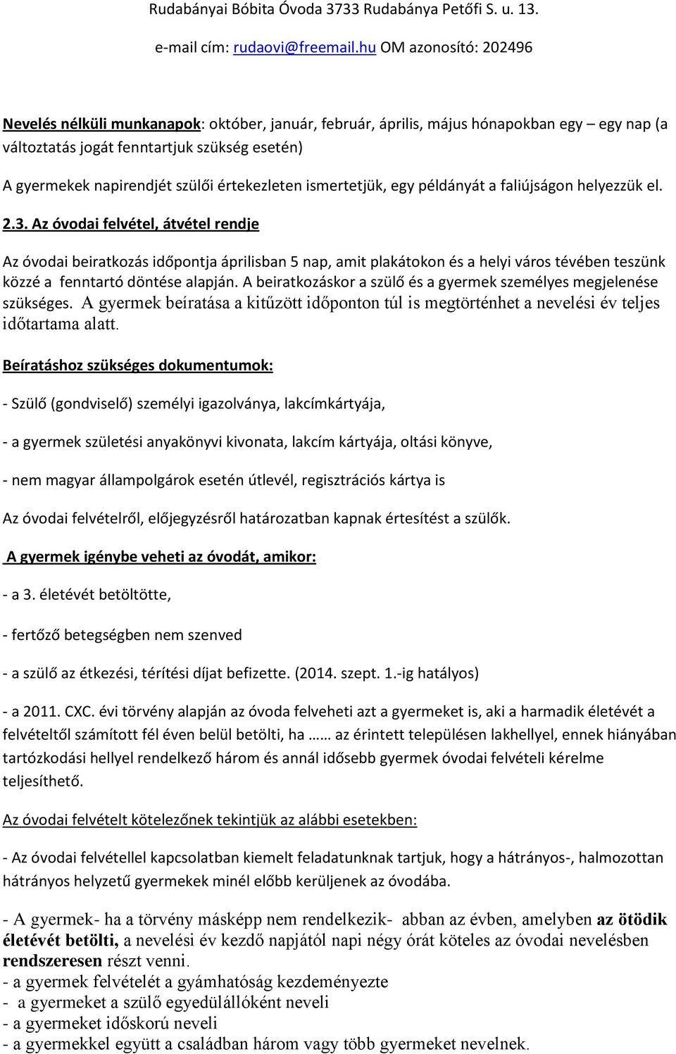 Az óvodai felvétel, átvétel rendje Az óvodai beiratkozás időpontja áprilisban 5 nap, amit plakátokon és a helyi város tévében teszünk közzé a fenntartó döntése alapján.