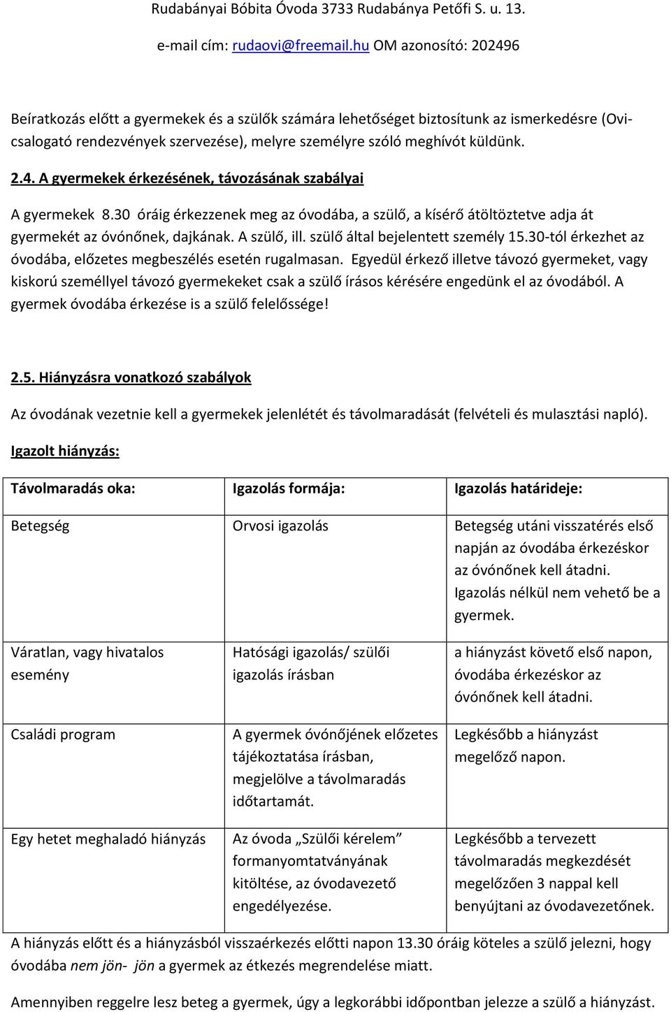 szülő által bejelentett személy 15.30-tól érkezhet az óvodába, előzetes megbeszélés esetén rugalmasan.