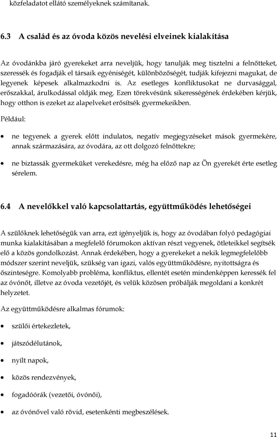 különbözőségét, tudják kifejezni magukat, de legyenek képesek alkalmazkodni is. Az esetleges konfliktusokat ne durvasággal, erőszakkal, árulkodással oldják meg.