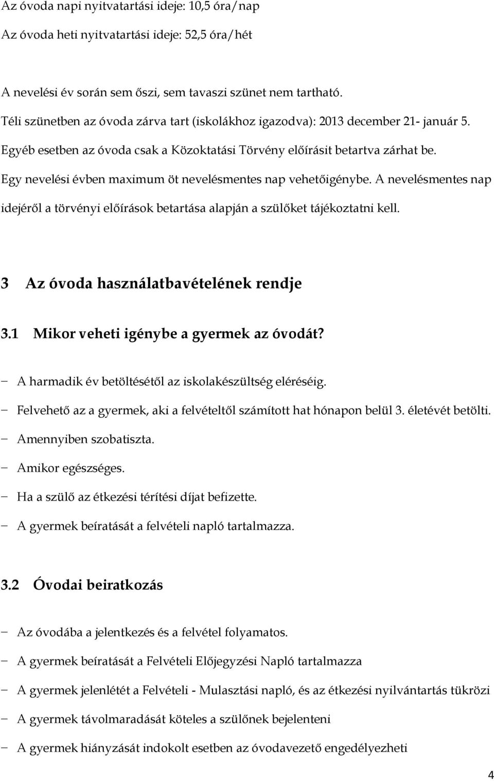 Egy nevelési évben maximum öt nevelésmentes nap vehetőigénybe. A nevelésmentes nap idejéről a törvényi előírások betartása alapján a szülőket tájékoztatni kell.