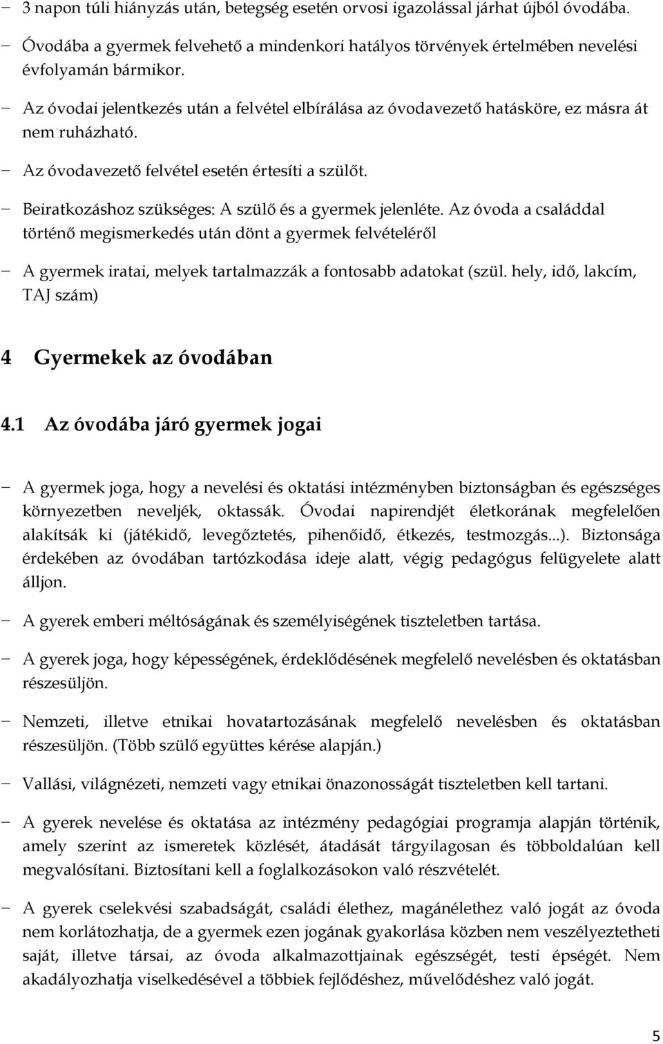 Beiratkozáshoz szükséges: A szülő és a gyermek jelenléte. Az óvoda a családdal történő megismerkedés után dönt a gyermek felvételéről A gyermek iratai, melyek tartalmazzák a fontosabb adatokat (szül.