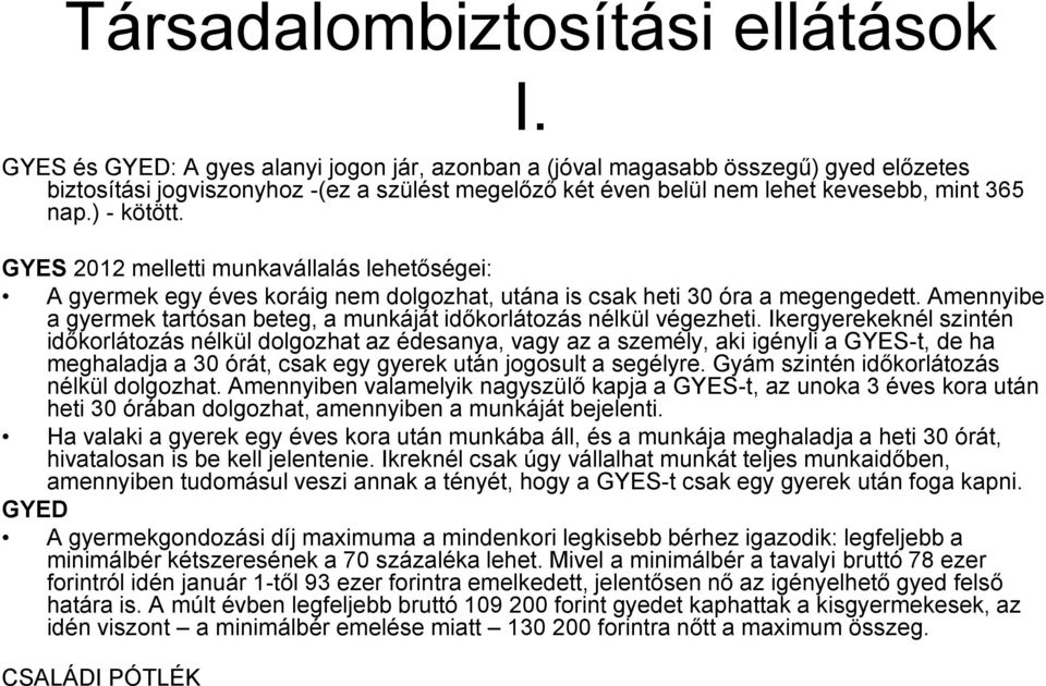 GYES 2012 melletti munkavállalás lehetőségei: A gyermek egy éves koráig nem dolgozhat, utána is csak heti 30 óra a megengedett.