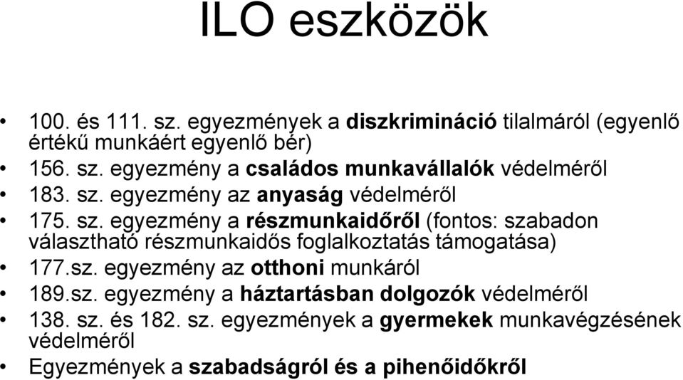 egyezmény a részmunkaidőről (fontos: szabadon választható részmunkaidős foglalkoztatás támogatása) 177.sz. egyezmény az otthoni munkáról 189.