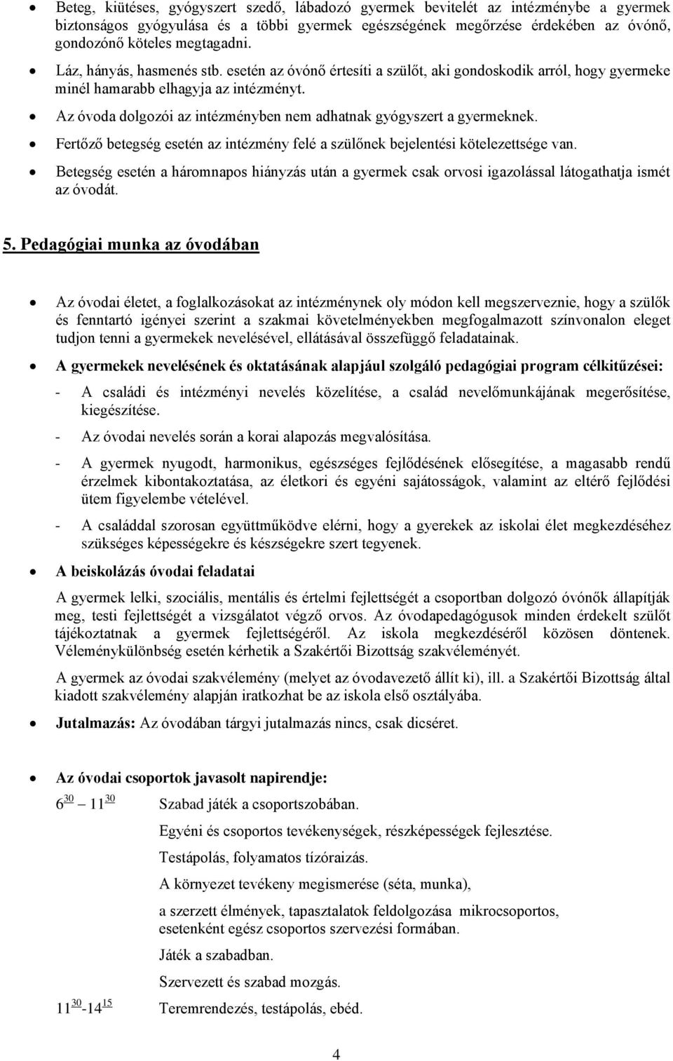 Az óvoda dolgozói az intézményben nem adhatnak gyógyszert a gyermeknek. Fertőző betegség esetén az intézmény felé a szülőnek bejelentési kötelezettsége van.