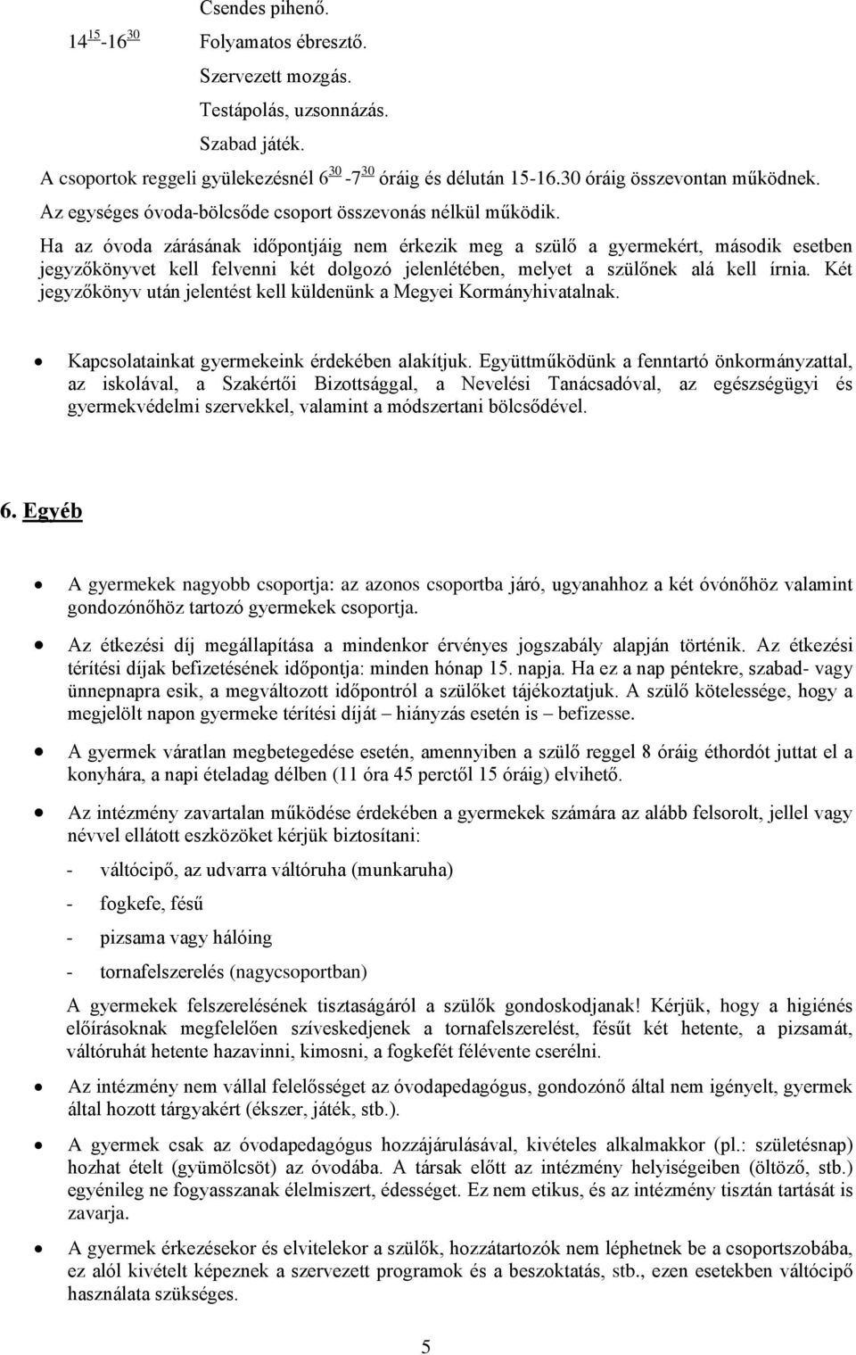 Ha az óvoda zárásának időpontjáig nem érkezik meg a szülő a gyermekért, második esetben jegyzőkönyvet kell felvenni két dolgozó jelenlétében, melyet a szülőnek alá kell írnia.