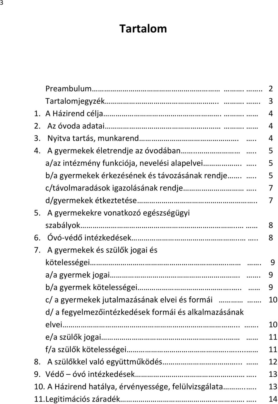 A gyermekekre vonatkozó egészségügyi szabályok.. 8 6. Óvó-védő intézkedések.... 8 7. A gyermekek és szülők jogai és kötelességei... 9 a/a gyermek jogai.. 9 b/a gyermek kötelességei.