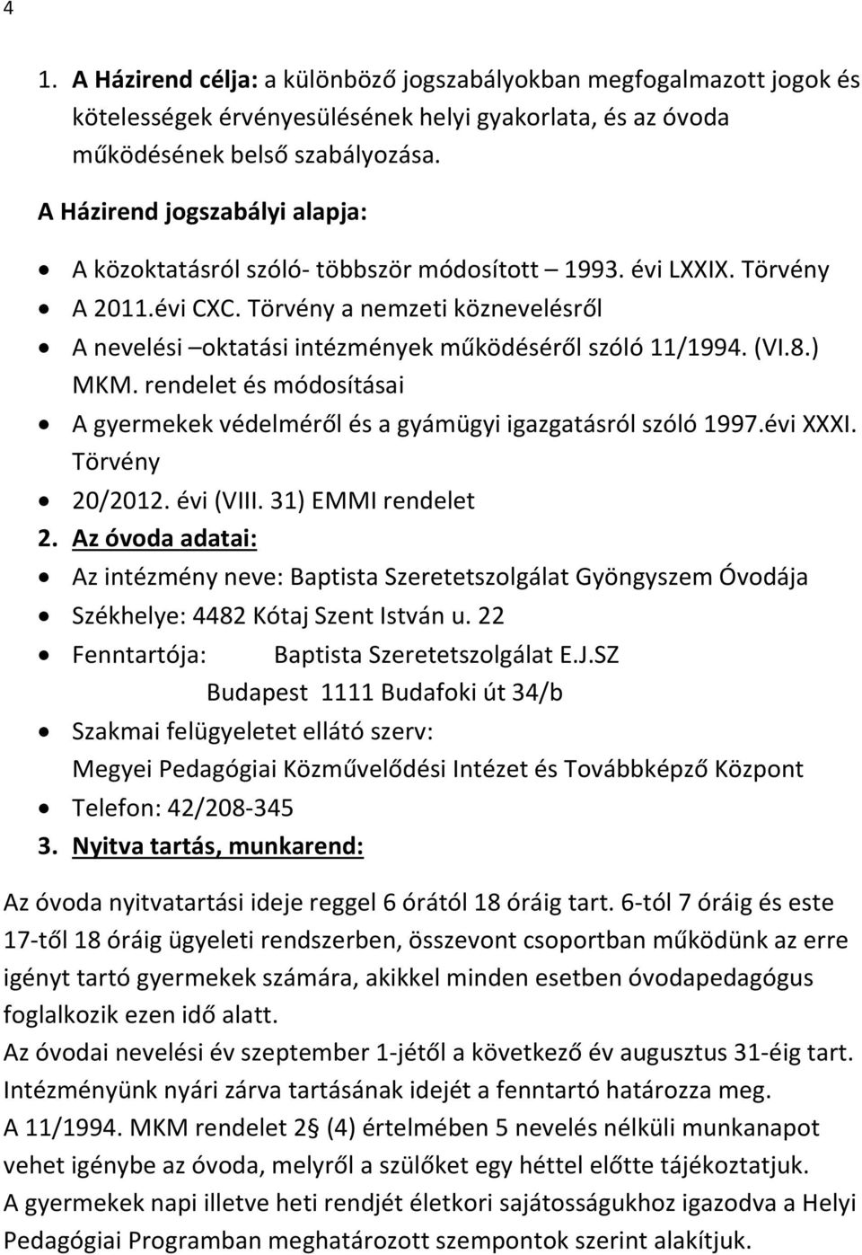 Törvény a nemzeti köznevelésről A nevelési oktatási intézmények működéséről szóló 11/1994. (VI.8.) MKM. rendelet és módosításai A gyermekek védelméről és a gyámügyi igazgatásról szóló 1997.évi XXXI.