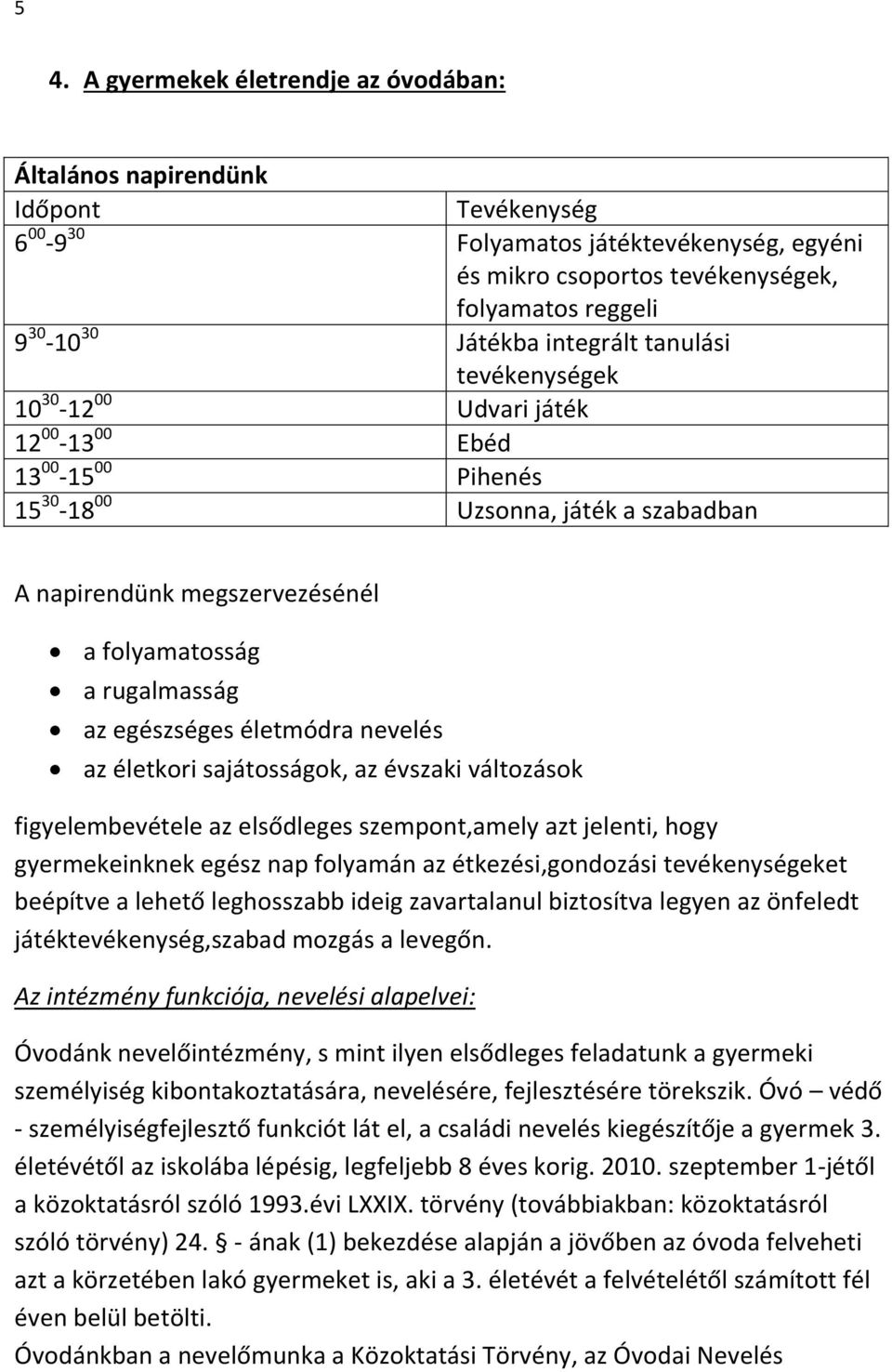 rugalmasság az egészséges életmódra nevelés az életkori sajátosságok, az évszaki változások figyelembevétele az elsődleges szempont,amely azt jelenti, hogy gyermekeinknek egész nap folyamán az