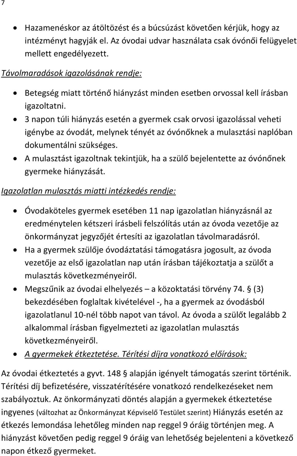 3 napon túli hiányzás esetén a gyermek csak orvosi igazolással veheti igénybe az óvodát, melynek tényét az óvónőknek a mulasztási naplóban dokumentálni szükséges.