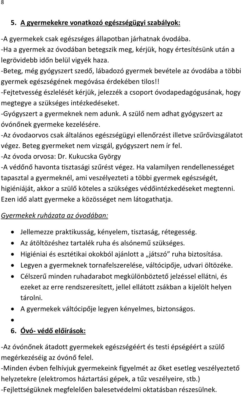 -Beteg, még gyógyszert szedő, lábadozó gyermek bevétele az óvodába a többi gyermek egészségének megóvása érdekében tilos!