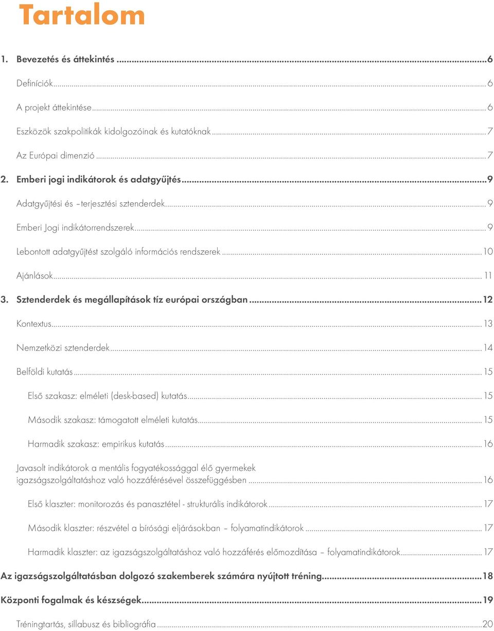 .. 11 3. Sztenderdek és megállapítások tíz európai országban...12 Kontextus...13 Nemzetközi sztenderdek...14 Belföldi kutatás...15 5. Első szakasz: elméleti (desk-based) kutatás.