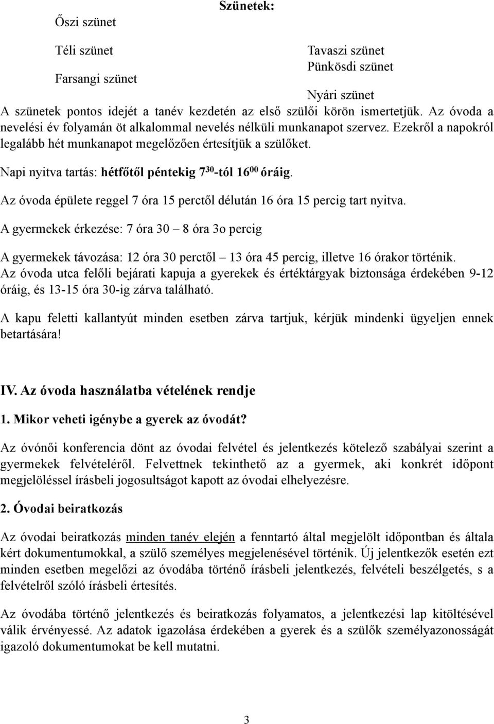 Napi nyitva tartás: hétfőtől péntekig 7 30 -tól 16 00 óráig. Az óvoda épülete reggel 7 óra 15 perctől délután 16 óra 15 percig tart nyitva.