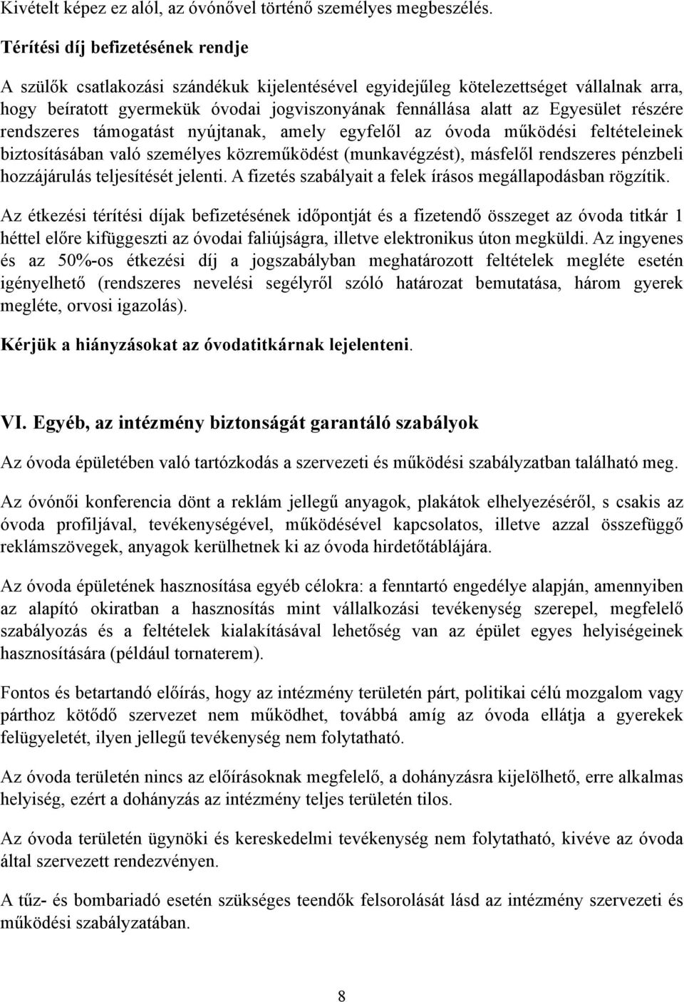 Egyesület részére rendszeres támogatást nyújtanak, amely egyfelől az óvoda működési feltételeinek biztosításában való személyes közreműködést (munkavégzést), másfelől rendszeres pénzbeli hozzájárulás