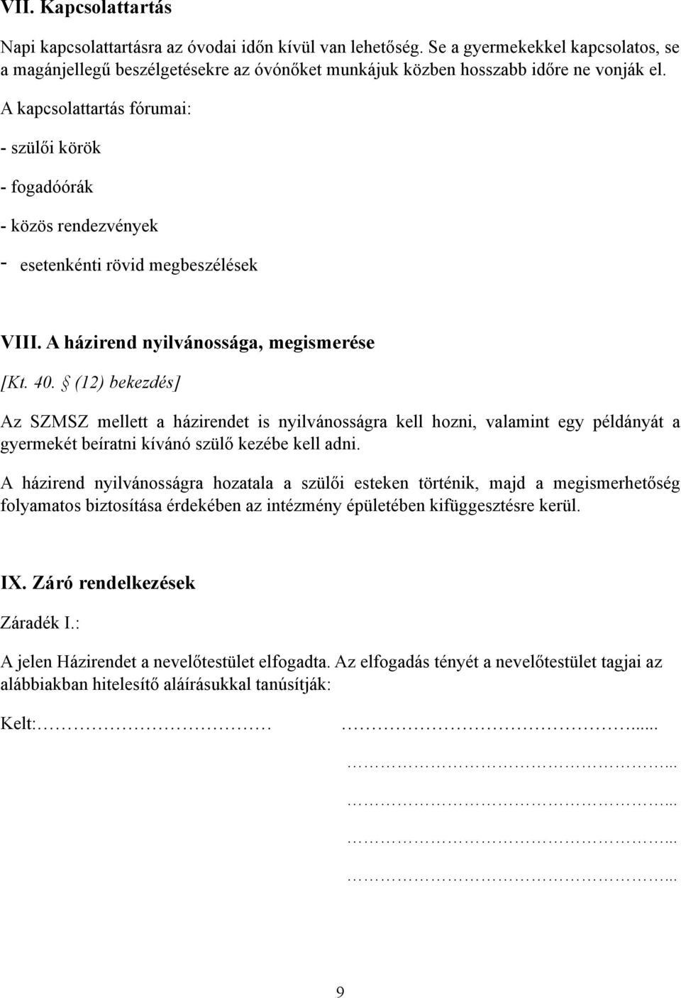 A kapcsolattartás fórumai: - szülői körök - fogadóórák - közös rendezvények - esetenkénti rövid megbeszélések VIII. A házirend nyilvánossága, megismerése [Kt. 40.