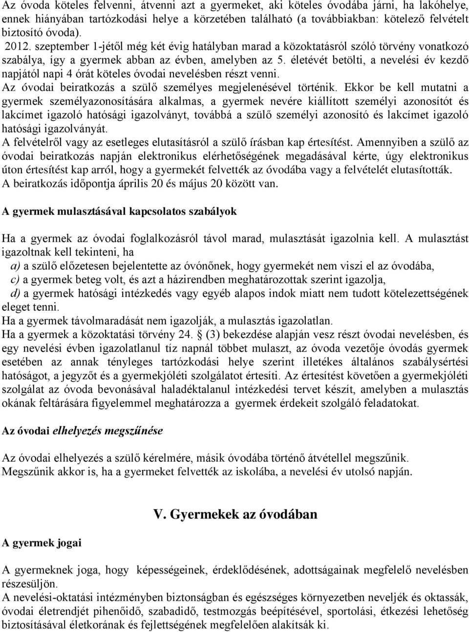 életévét betölti, a nevelési év kezdő napjától napi 4 órát köteles óvodai nevelésben részt venni. Az óvodai beiratkozás a szülő személyes megjelenésével történik.