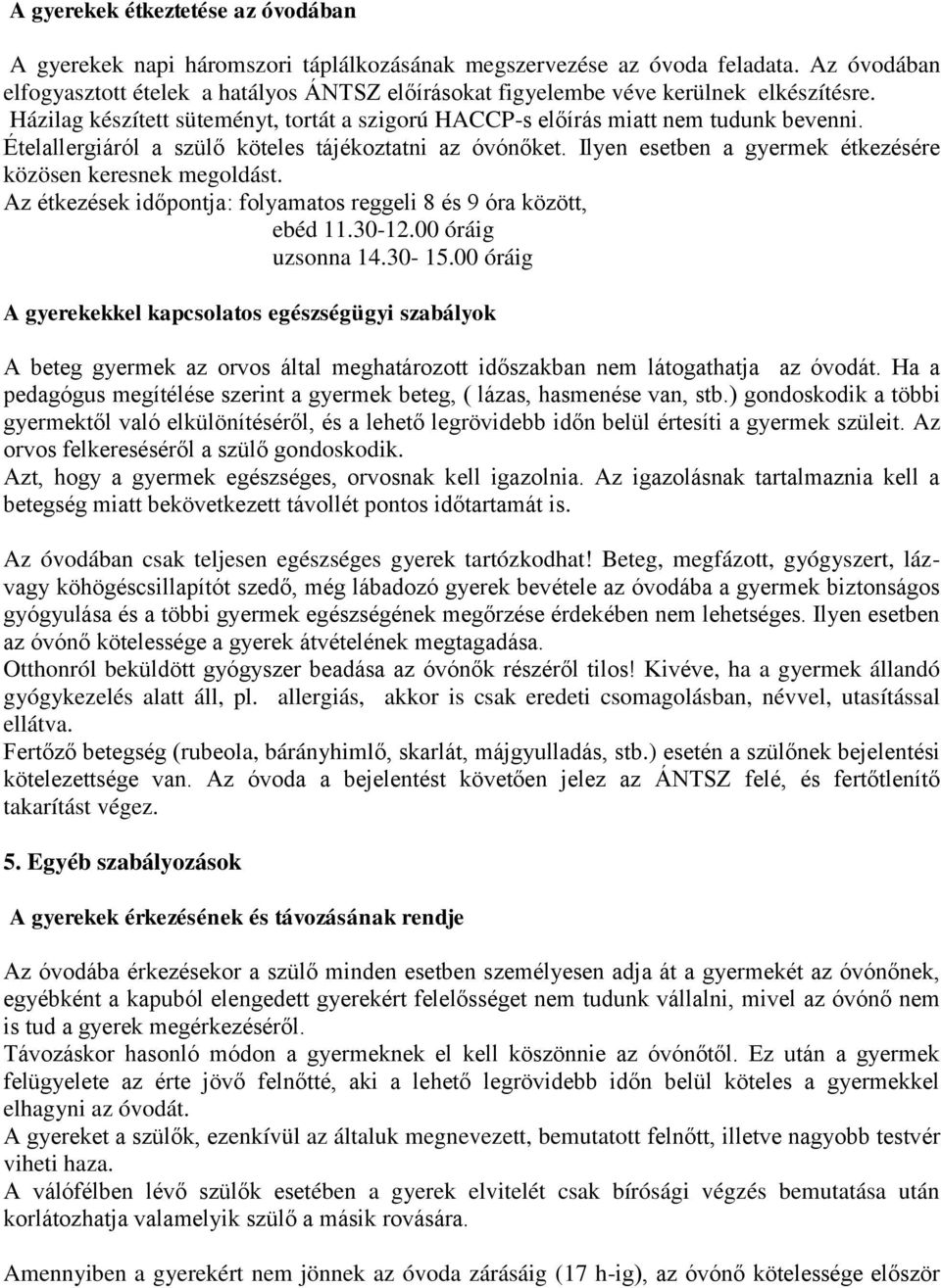 Ételallergiáról a szülő köteles tájékoztatni az óvónőket. Ilyen esetben a gyermek étkezésére közösen keresnek megoldást. Az étkezések időpontja: folyamatos reggeli 8 és 9 óra között, ebéd 11.30-12.