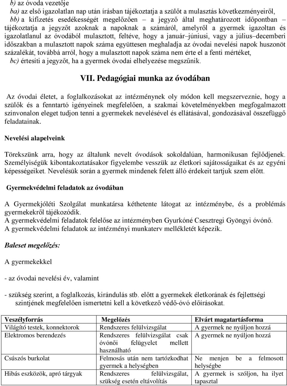 mulasztott napok száma együttesen meghaladja az óvodai nevelési napok huszonöt százalékát, továbbá arról, hogy a mulasztott napok száma nem érte el a fenti mértéket, bc) értesíti a jegyzőt, ha a