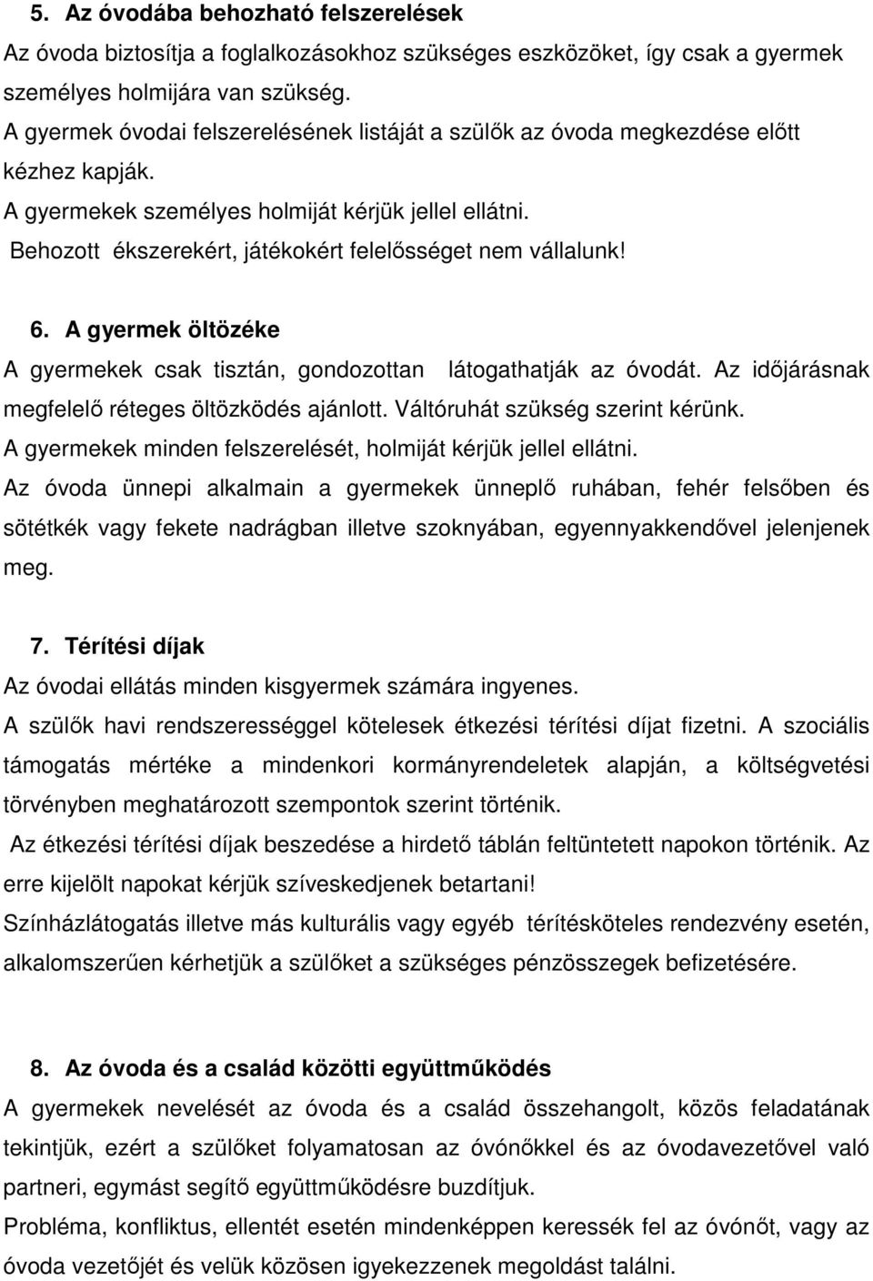 Behozott ékszerekért, játékokért felelısséget nem vállalunk! 6. A gyermek öltözéke A gyermekek csak tisztán, gondozottan látogathatják az óvodát. Az idıjárásnak megfelelı réteges öltözködés ajánlott.