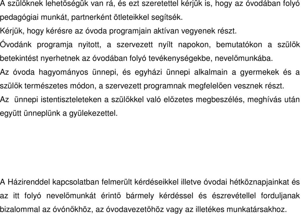 Óvodánk programja nyitott, a szervezett nyílt napokon, bemutatókon a szülık betekintést nyerhetnek az óvodában folyó tevékenységekbe, nevelımunkába.