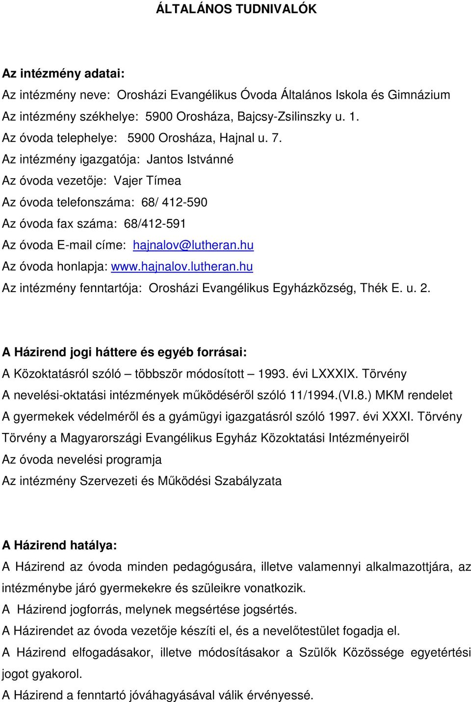 Az intézmény igazgatója: Jantos Istvánné Az óvoda vezetıje: Vajer Tímea Az óvoda telefonszáma: 68/ 412-590 Az óvoda fax száma: 68/412-591 Az óvoda E-mail címe: hajnalov@lutheran.