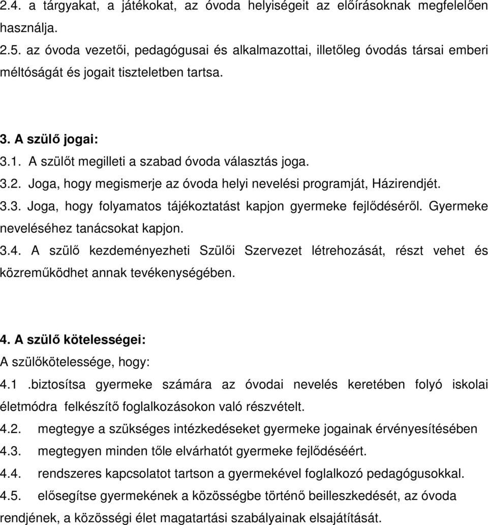 Joga, hogy megismerje az óvoda helyi nevelési programját, Házirendjét. 3.3. Joga, hogy folyamatos tájékoztatást kapjon gyermeke fejlıdésérıl. Gyermeke neveléséhez tanácsokat kapjon. 3.4.