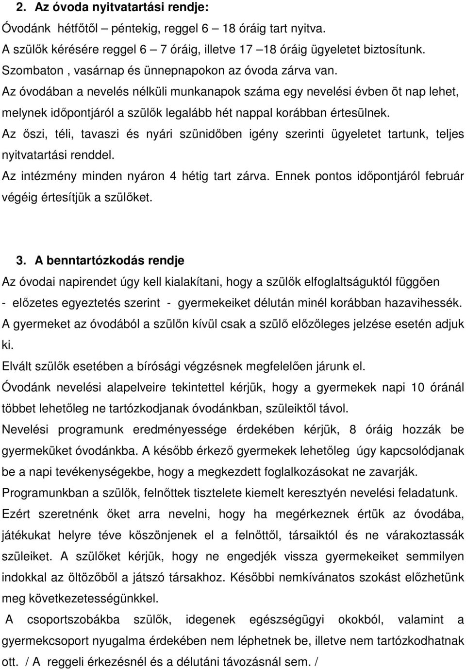 Az óvodában a nevelés nélküli munkanapok száma egy nevelési évben öt nap lehet, melynek idıpontjáról a szülık legalább hét nappal korábban értesülnek.