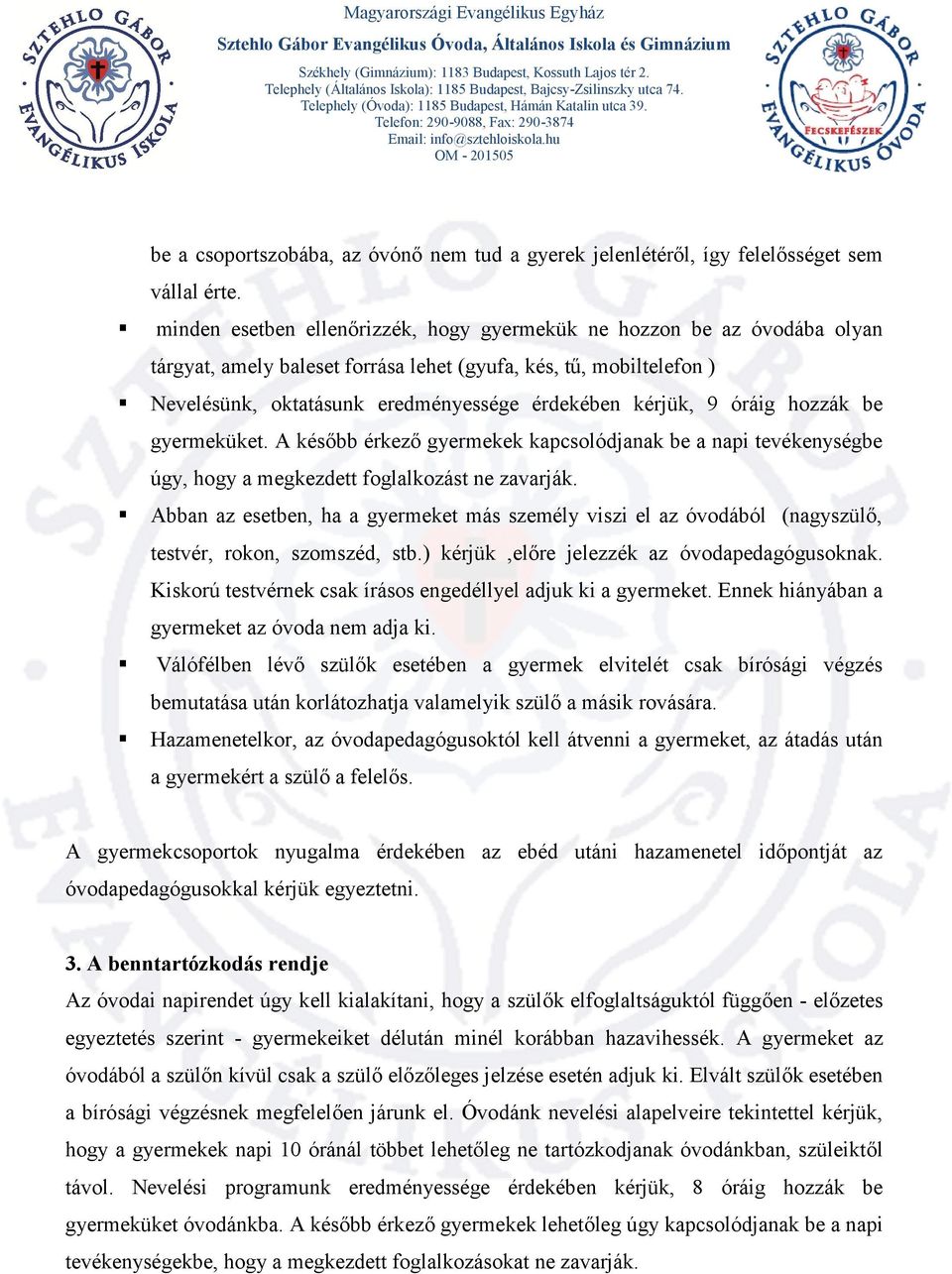 9 óráig hozzák be gyermeküket. A később érkező gyermekek kapcsolódjanak be a napi tevékenységbe úgy, hogy a megkezdett foglalkozást ne zavarják.