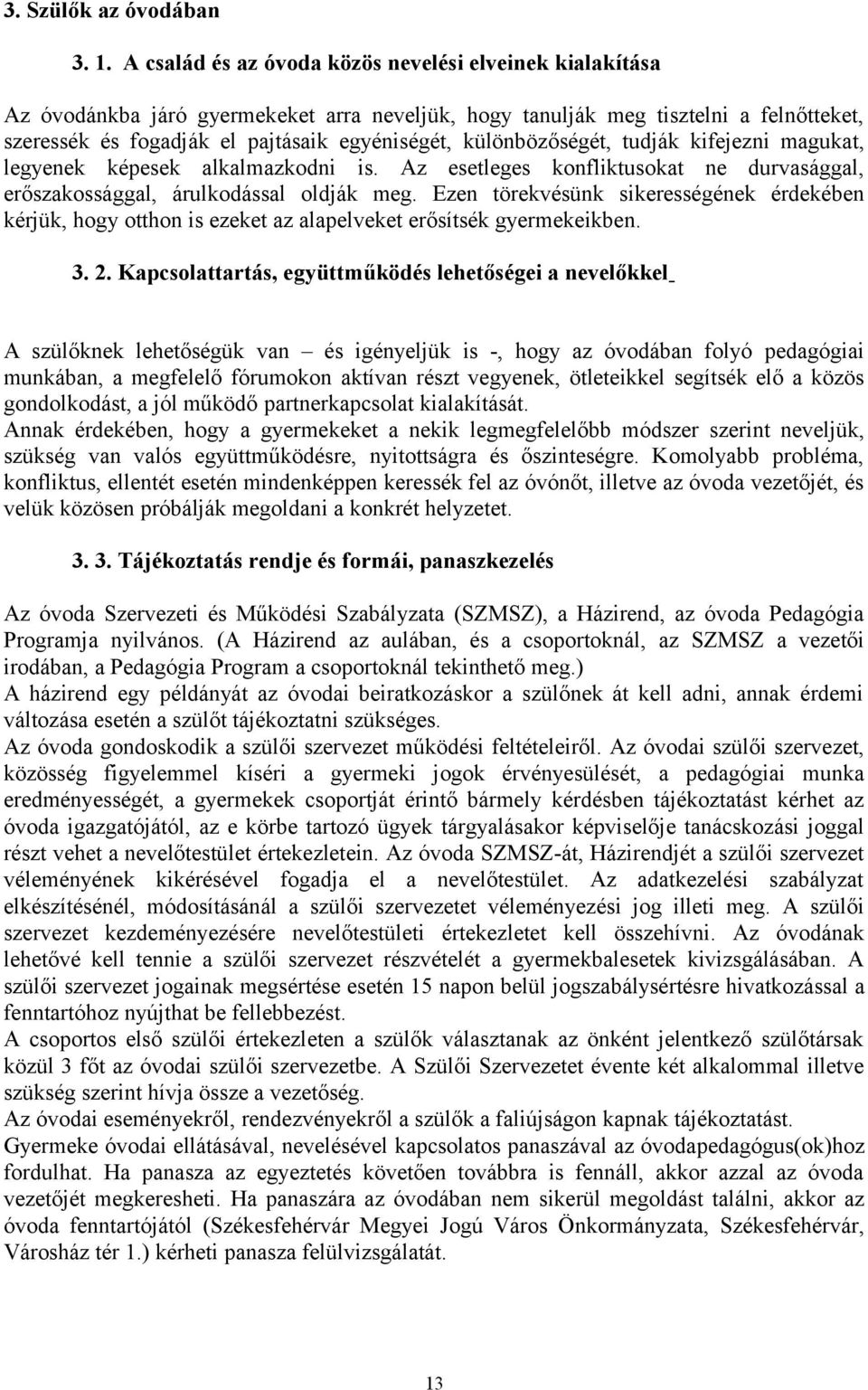 különbözőségét, tudják kifejezni magukat, legyenek képesek alkalmazkodni is. Az esetleges konfliktusokat ne durvasággal, erőszakossággal, árulkodással oldják meg.