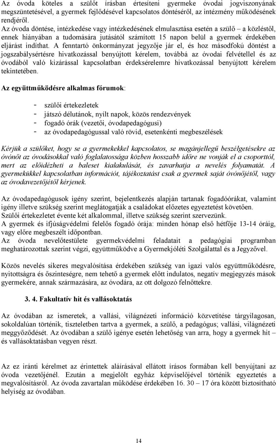 A fenntartó önkormányzat jegyzője jár el, és hoz másodfokú döntést a jogszabálysértésre hivatkozással benyújtott kérelem, továbbá az óvodai felvétellel és az óvodából való kizárással kapcsolatban