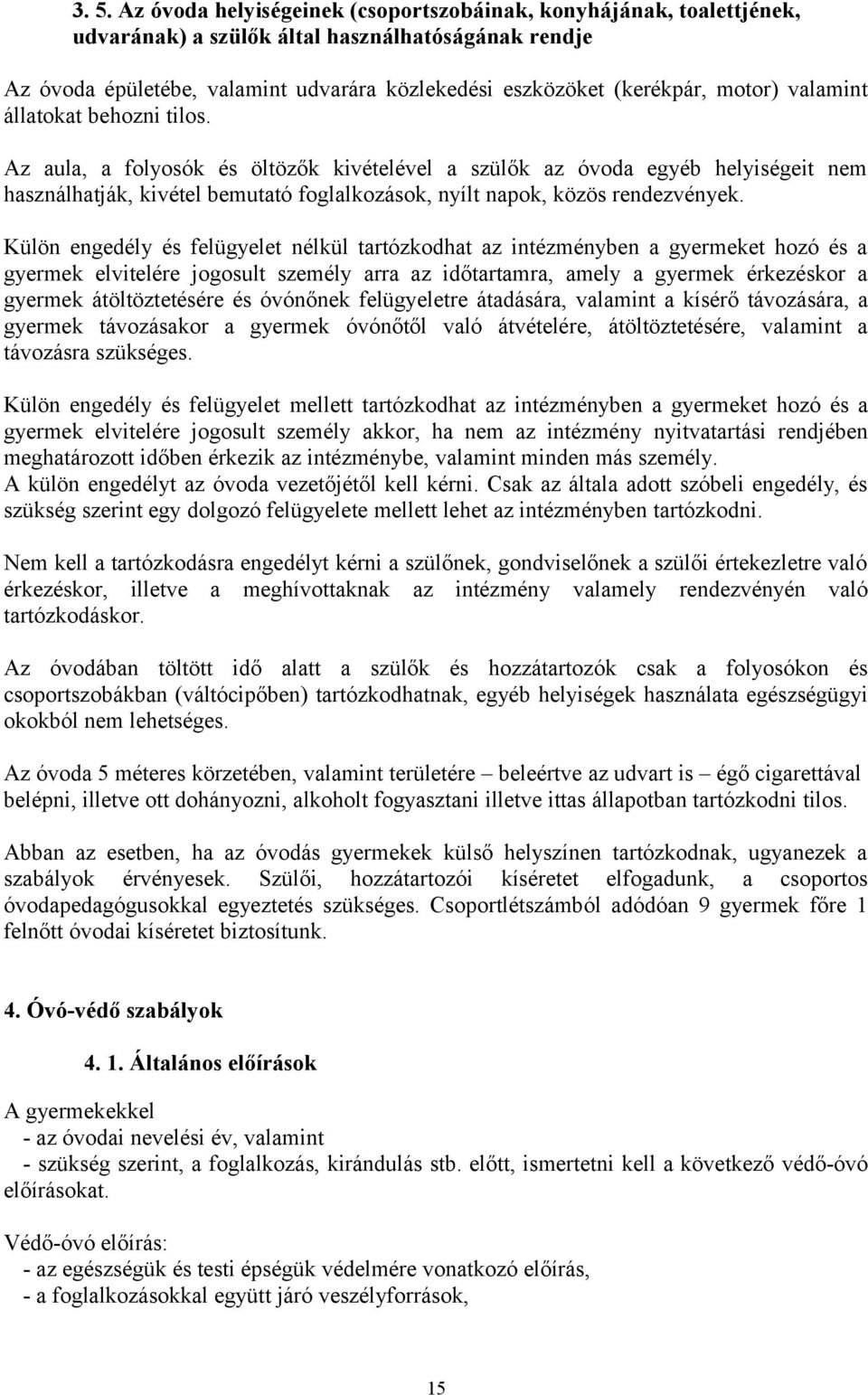 Az aula, a folyosók és öltözők kivételével a szülők az óvoda egyéb helyiségeit nem használhatják, kivétel bemutató foglalkozások, nyílt napok, közös rendezvények.