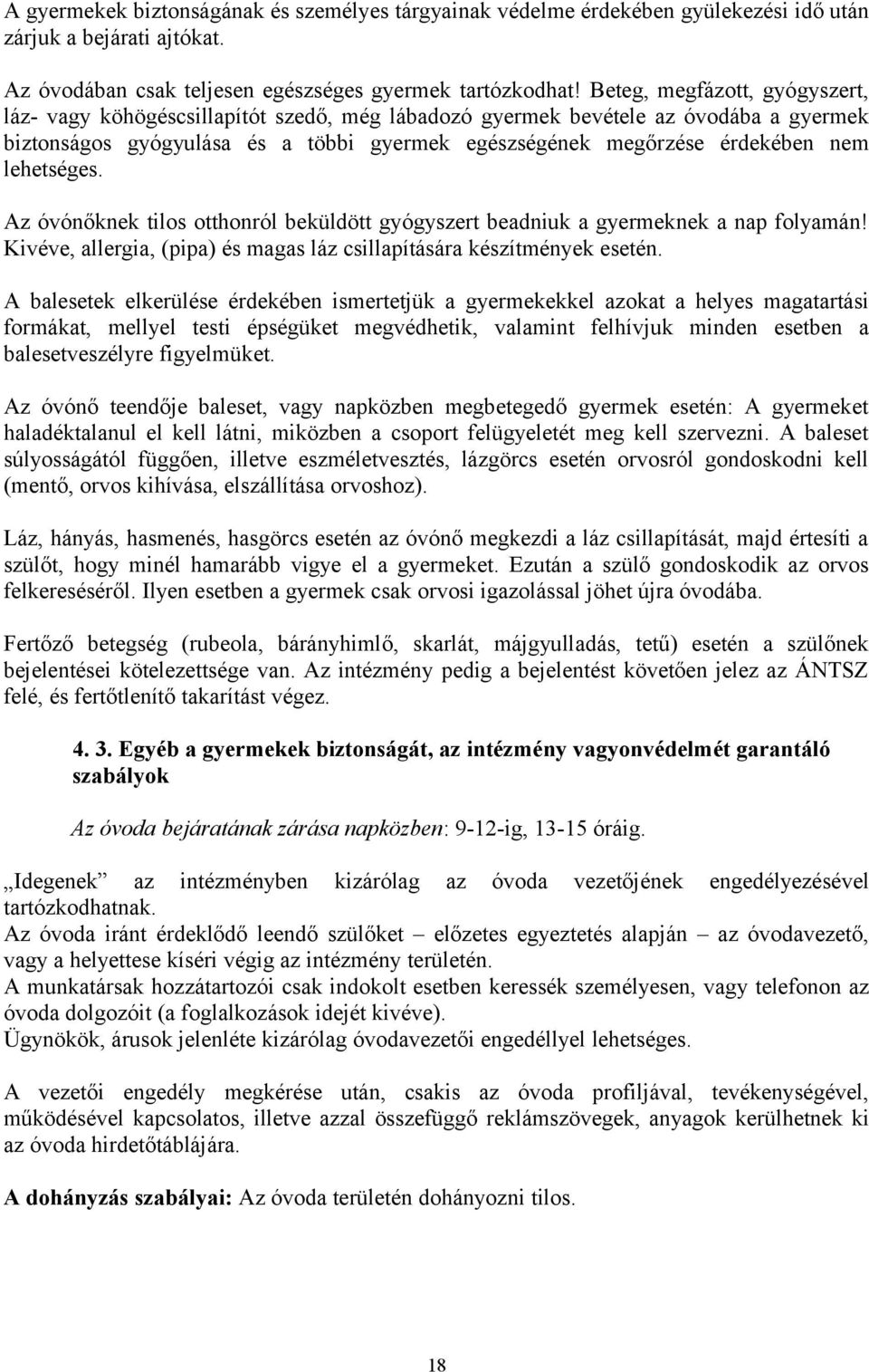 lehetséges. Az óvónőknek tilos otthonról beküldött gyógyszert beadniuk a gyermeknek a nap folyamán! Kivéve, allergia, (pipa) és magas láz csillapítására készítmények esetén.