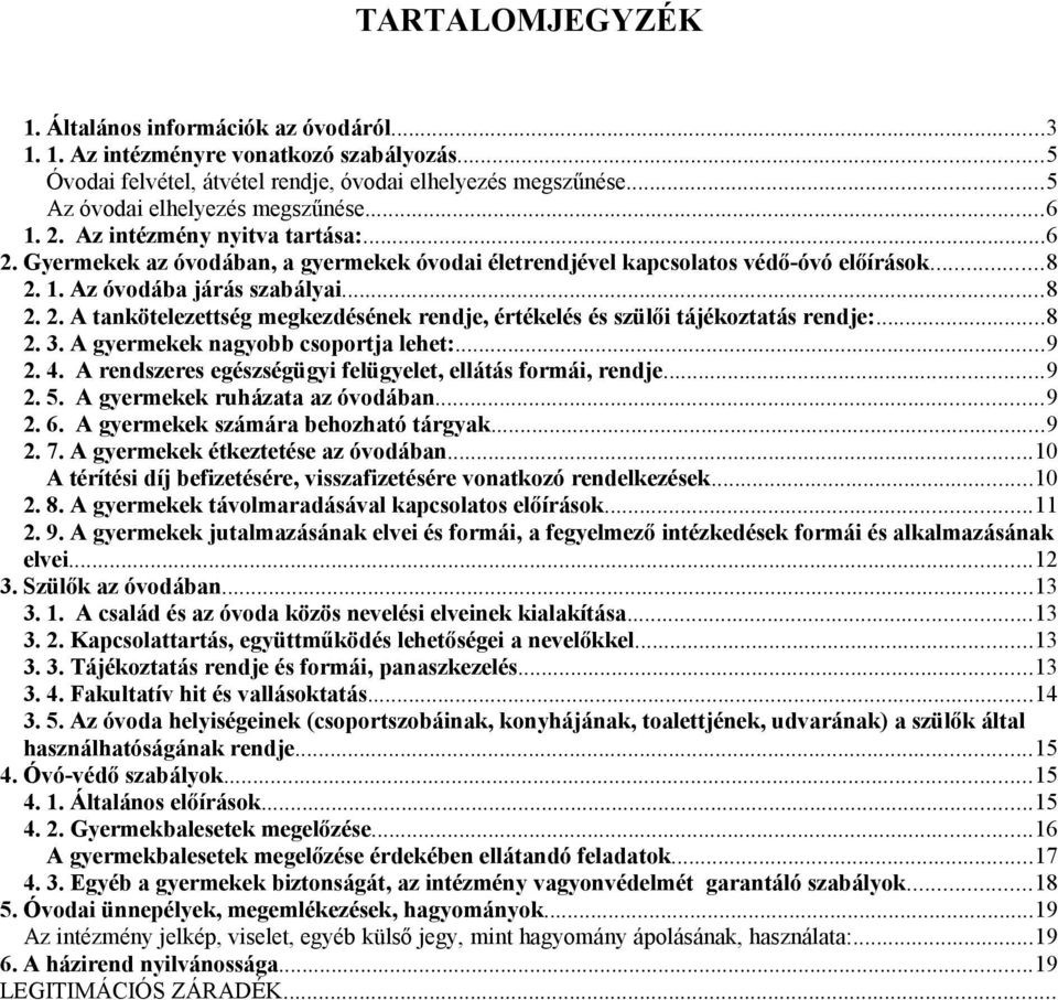 ..8 2. 3. A gyermekek nagyobb csoportja lehet:...9 2. 4. A rendszeres egészségügyi felügyelet, ellátás formái, rendje...9 2. 5. A gyermekek ruházata az óvodában...9 2. 6.