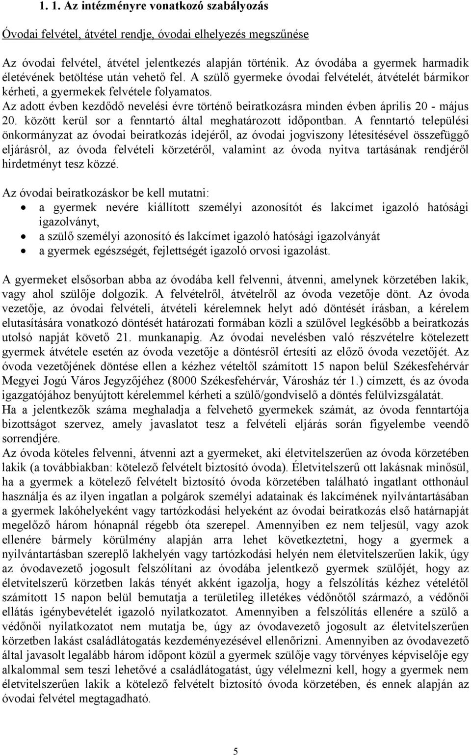 Az adott évben kezdődő nevelési évre történő beiratkozásra minden évben április 20 - május 20. között kerül sor a fenntartó által meghatározott időpontban.