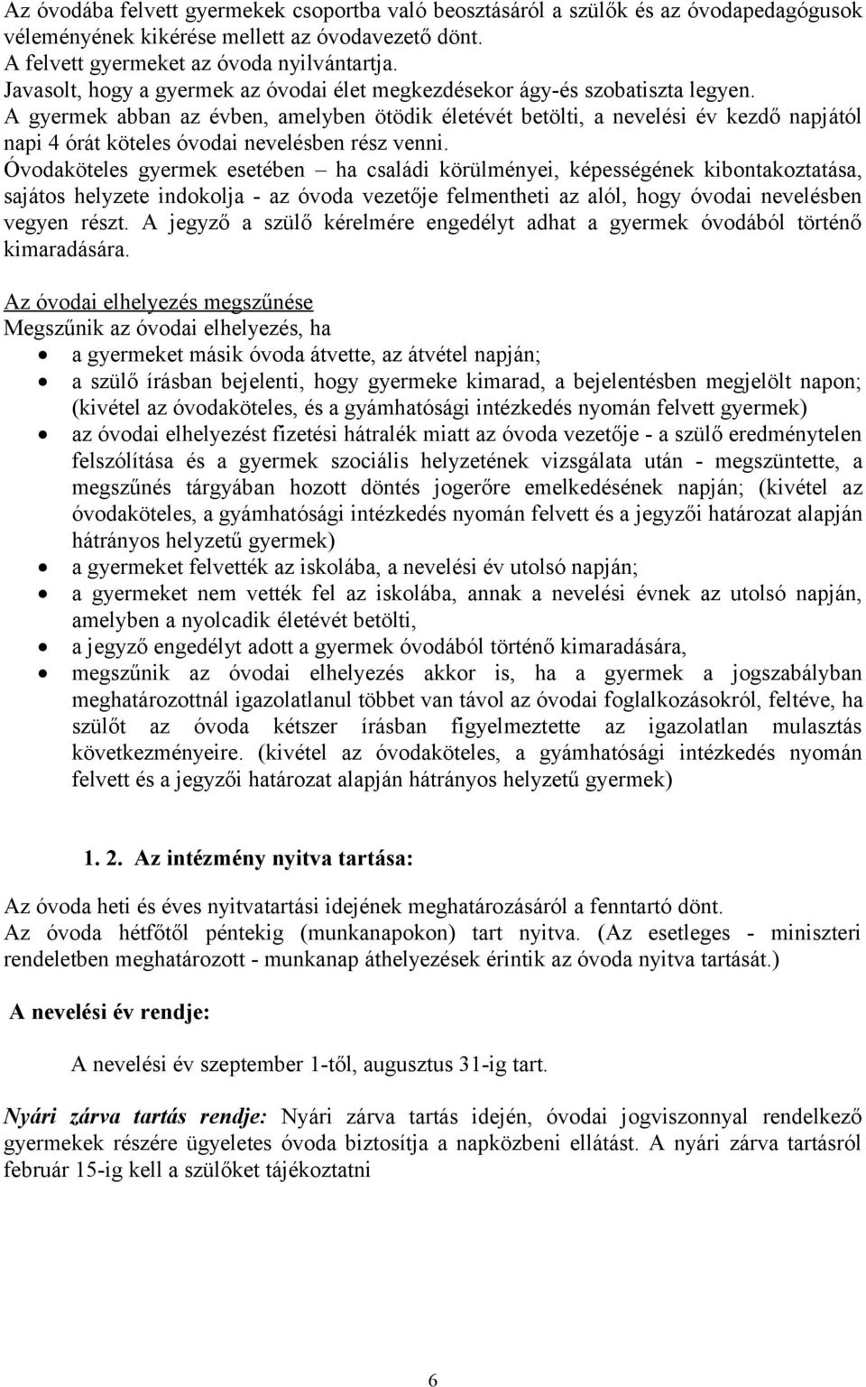 A gyermek abban az évben, amelyben ötödik életévét betölti, a nevelési év kezdő napjától napi 4 órát köteles óvodai nevelésben rész venni.