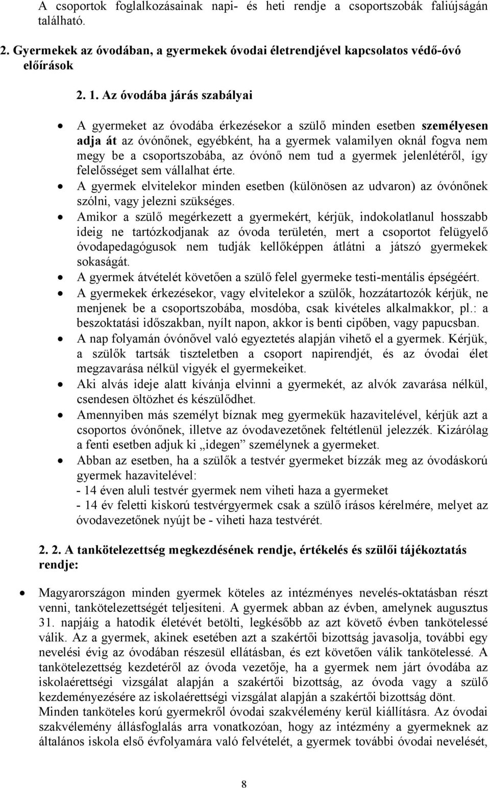 óvónő nem tud a gyermek jelenlétéről, így felelősséget sem vállalhat érte. A gyermek elvitelekor minden esetben (különösen az udvaron) az óvónőnek szólni, vagy jelezni szükséges.