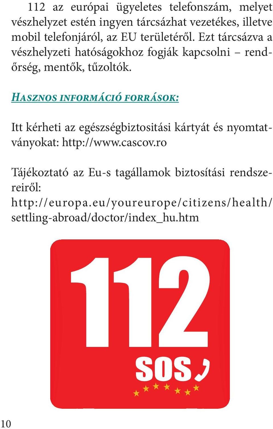 Hasznos információ források: Itt kérheti az egészségbiztositási kártyát és nyomtatványokat: http://www.cascov.